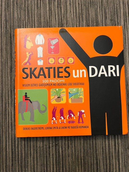 Skaties un dari! 500 padomi visiem dzīves gadījumiem no ikdienas līdz eksotikai