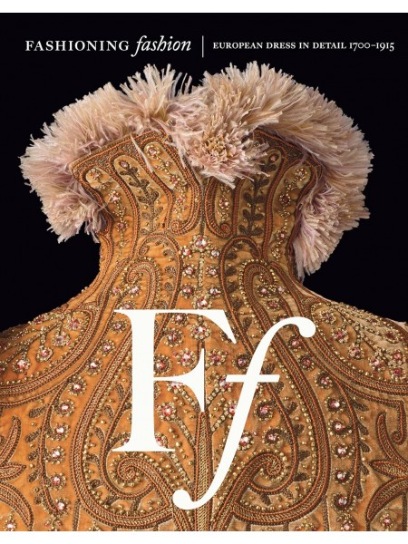 Fashioning Fashion: European Dress in Detail, 1700-1915