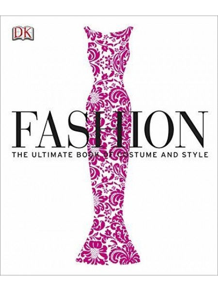 Fashion The Ultimate Book of Costume and Style by DK