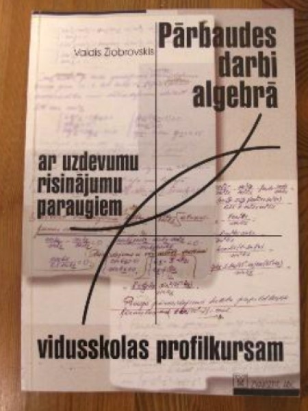 Pārbaudes darbi algebrā ar uzdevumu risinājumu paraugiem vidusskolas profilkursam