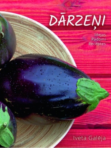 Dārzeņi. Idejas. Padomi. Receptes.