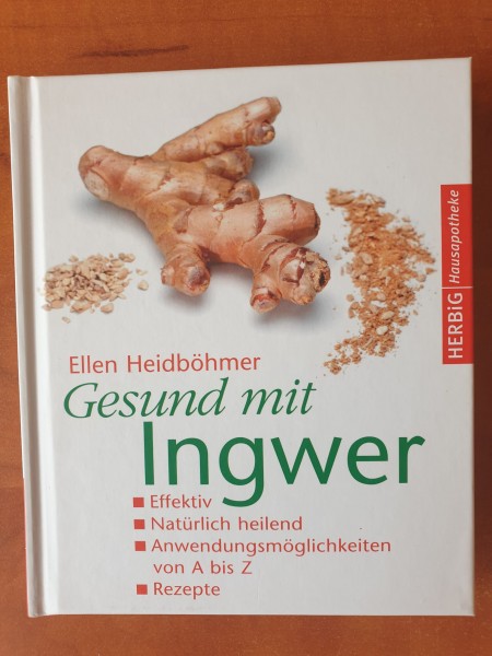 Gesund mit Ingwer: Natürlich heilend. Effektiv. Anwendungsmöglichkeiten von A - Z. Rezepte