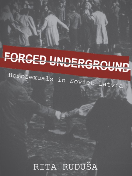 Forced Underground. Homosexuals in Soviet Latvia