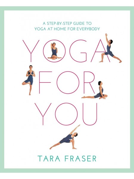 Yoga For You: A Step-by-step Guide to Yoga at Home for Everybody