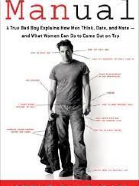 THE MANUAL. A true Bad Boy Explains how men think, date and mate, and...