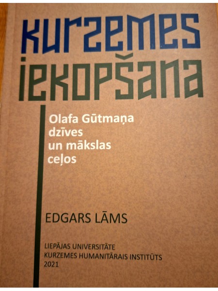 Kurzemes iekopšana. Olafa Gūtmaņa dzīves un mākslas ceļos