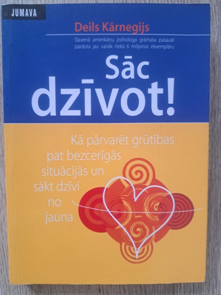 Sāc dzīvot! Kā pārvarēt grūtības pat bezcerīgās situācijās un sākt dzīvi no jauna