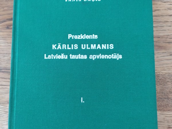 Prezidents Kārlis Ulmanis latviešu tautas apvienotājs. 1. sējums