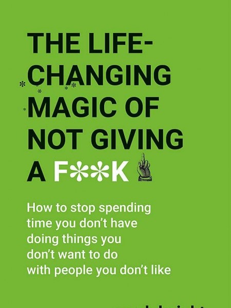 The Life Changing Magic of Not Giving a F**k