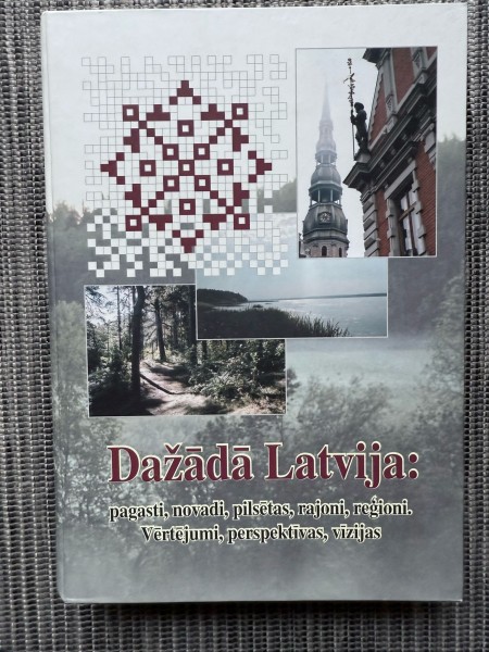 Dažādā Latvija: Pagasti, novadi, pilsētas, rajoni, reģioni. Vērtējumi, perspektīvas, vīzijas