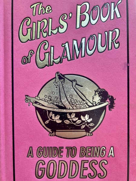 The Girls' Book of Glamour. A Guide to Being a Goddess
