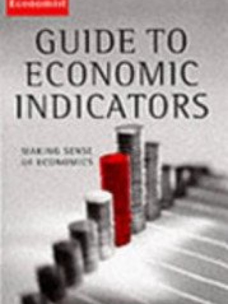 ECONOMIST'' GUIDE TO ECONOMIC INDICATORS: MAKING SENSE OF ECONOMICS