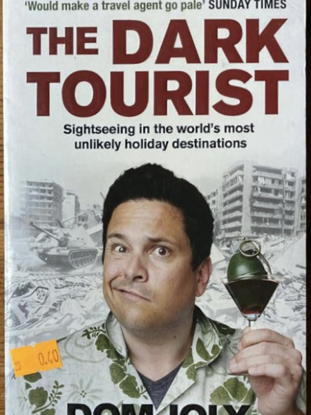 The Dark Tourist: Sightseeing in the World's Most Unlikely Holiday Destinations