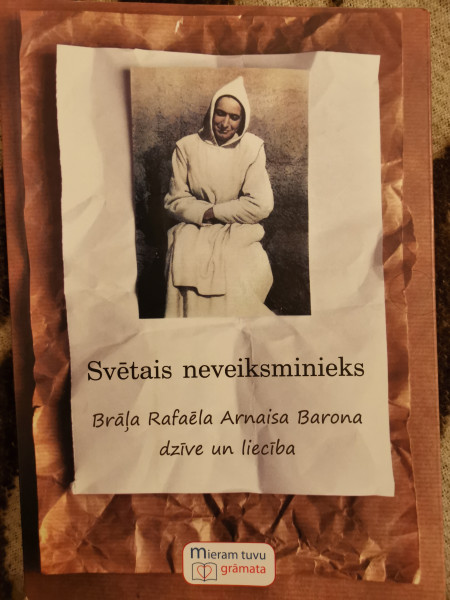 Svētais neveiksminieks. Brāļa Rafaēla Arnaisa Barona dzīve un liecība.