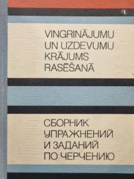 VINGRINĀJUMU UN UZDEVUMU KRĀJUMS RASĒŠANĀ СБОРНИК УПРАЖНЕНИЙ И ЗАДАНИЙ ПО ЧЕРЧЕНИЮ