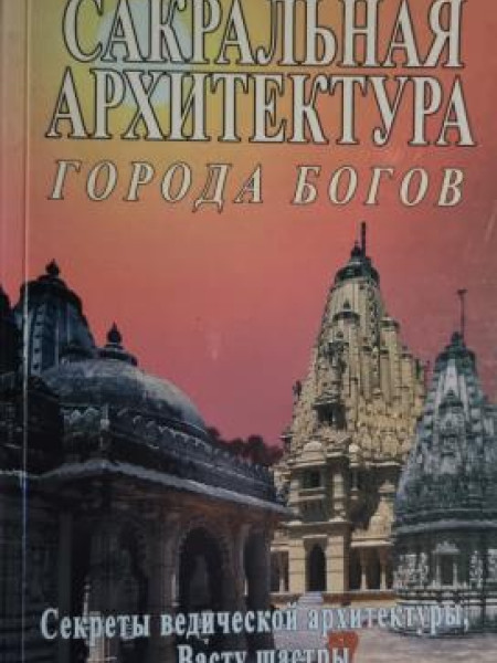 САКРАЛЬНАЯ АРХИТЕКТУРА ГОРОДА БОГОВ Секреты ведической архитектуры, Васту шастры